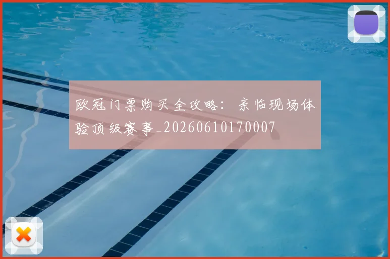 欧冠门票购买全攻略：亲临现场体验顶级赛事_20260610170007
