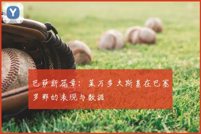 巴萨新篇章：莱万多夫斯基在巴塞罗那的表现与数据